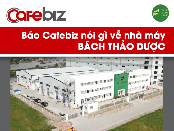 Báo Cafebiz nói gì về nhà máy BÁCH THẢO DƯỢC